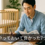 【プレパパ体験談】出産前にやっておいて本当によかった7つのこと