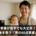 家事が苦手なプレパパでも大丈夫！出産前後2か月を乗り切った「男の60点家事」実践リスト